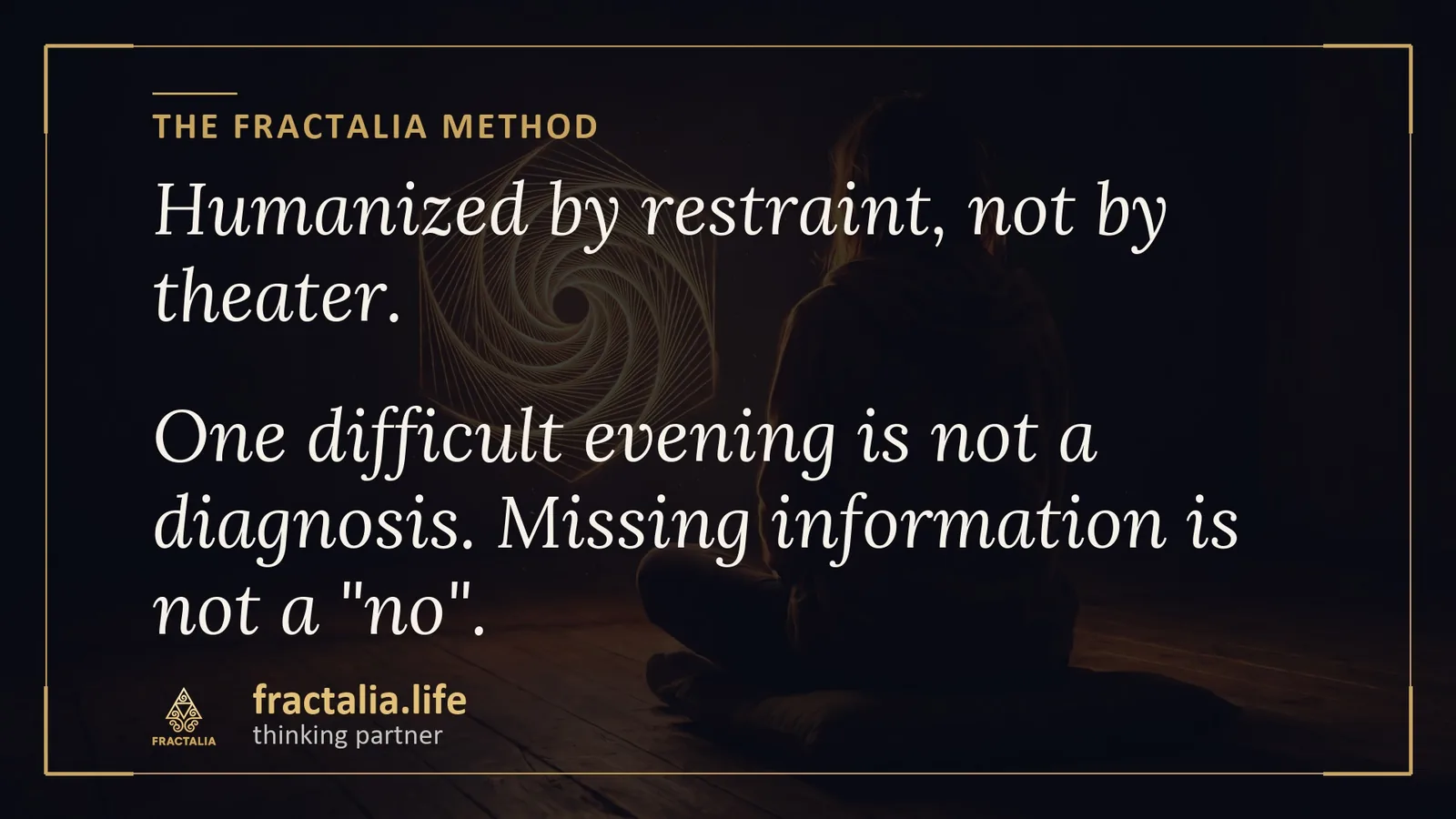 The Fractalia Method — humanized by restraint, not by theater: one difficult evening is not a diagnosis, missing information is not a no