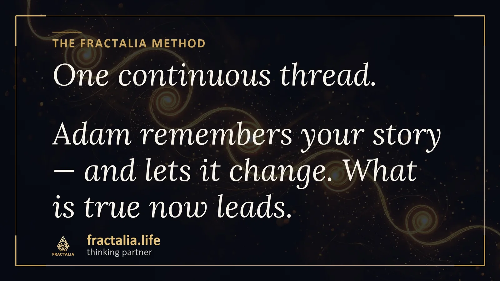 The Fractalia Method — one continuous thread: Adam remembers your story and lets it change
